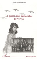 La guerre, mes demoiselles 1939-1945 (Denise Shuhler-Génin)