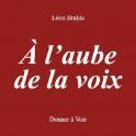 POÉSIE : À l’aube de la voix (Léon Bralda)