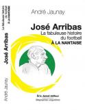 José Arribas. La fabuleuse histoire du football à la nantaise (André Jaunay. José Arribas)