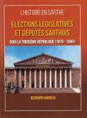 Élections législatives et députés sarthois sous la Troisième République (1870 — 1940) (Bernard Garreau)